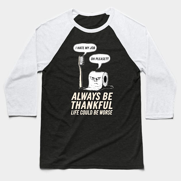 Funny Always Be Thankful, Life Could Be Worse Design Baseball T-Shirt by TF Brands